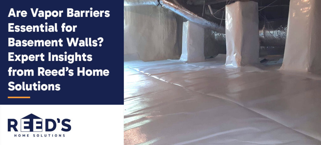A basement or crawlspace with newly installed white vapor barrier material covering the floor and structural supports, alongside text promoting expert insights from Reed’s Home Solutions about vapor barriers for basement walls.
