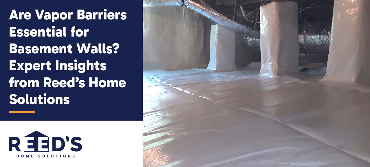 A basement or crawlspace with newly installed white vapor barrier material covering the floor and structural supports, alongside text promoting expert insights from Reed’s Home Solutions about vapor barriers for basement walls.