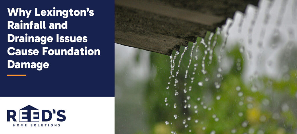 Rainwater drips from the edge of a roof during a storm, illustrating drainage problems that can contribute to foundation damage in Lexington homes. Graphic text on the image reads, “Why Lexington’s Rainfall and Drainage Issues Cause Foundation Damage,” with the Reed’s Home Solutions logo displayed below.