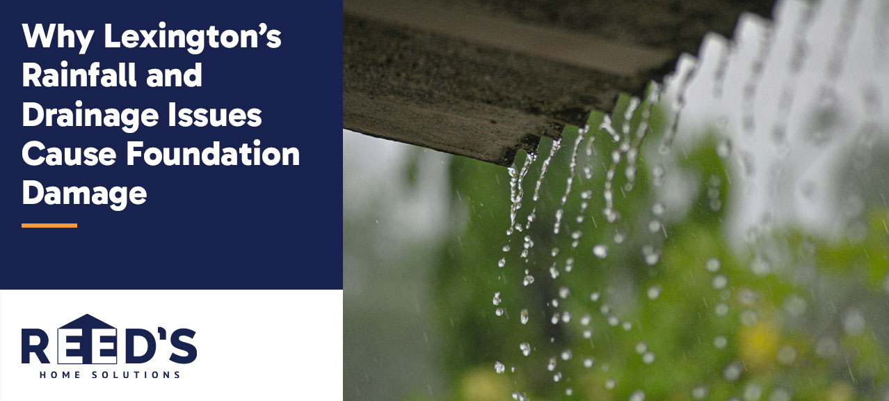 Rainwater drips from the edge of a roof during a storm, illustrating drainage problems that can contribute to foundation damage in Lexington homes. Graphic text on the image reads, “Why Lexington’s Rainfall and Drainage Issues Cause Foundation Damage,” with the Reed’s Home Solutions logo displayed below.
